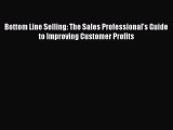 Download Bottom Line Selling: The Sales Professional's Guide to Improving Customer Profits