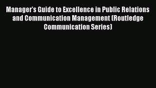 Read Manager's Guide to Excellence in Public Relations and Communication Management (Routledge