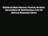 Download Bulletproof News Releases: Practical No-Holds-Barred Advice for Small Business from