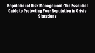 Read Reputational Risk Management: The Essential Guide to Protecting Your Reputation in Crisis