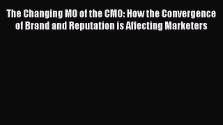 Read The Changing MO of the CMO: How the Convergence of Brand and Reputation is Affecting Marketers