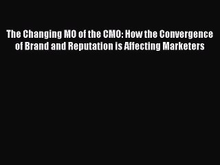 Read The Changing MO of the CMO: How the Convergence of Brand and Reputation is Affecting Marketers