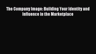 Read The Company Image: Building Your Identity and Influence in the Marketplace E-Book Free