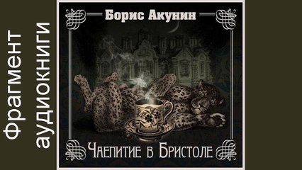 "Чаепитие в Бристоле". Борис Акунин. Аудиокнига. Фрагмент