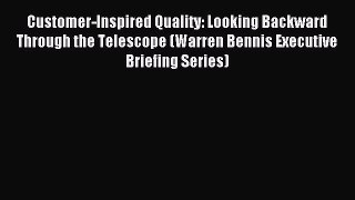 Download Customer-Inspired Quality: Looking Backward Through the Telescope (Warren Bennis Executive