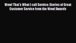 Download Wow! That's What I call Service: Stories of Great Customer Service from the Wow! Awards