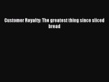 Read Customer Royalty: The greatest thing since sliced bread E-Book Free