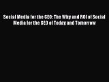 Read Social Media for the CEO: The Why and ROI of Social Media for the CEO of Today and Tomorrow