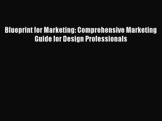 Read Blueprint for Marketing: Comprehensive Marketing Guide for Design Professionals E-Book