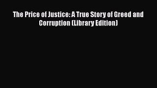 [Download] The Price of Justice: A True Story of Greed and Corruption (Library Edition) [Read]
