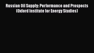 [PDF] Russian Oil Supply: Performance and Prospects (Oxford Institute for Energy Studies) [Read]