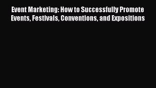 Download Event Marketing: How to Successfully Promote Events Festivals Conventions and Expositions