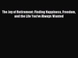 Download The Joy of Retirement: Finding Happiness Freedom and the Life You've Always Wanted