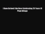 Read I Have Arrived I Am Here Celebrating 20 Years Of Plum Village Ebook Free
