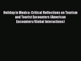 [Download] Holiday in Mexico: Critical Reflections on Tourism and Tourist Encounters (American