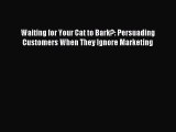 Read Waiting for Your Cat to Bark?: Persuading Customers When They Ignore Marketing PDF Free