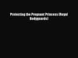Read Protecting the Pregnant Princess (Royal Bodyguards) Ebook Free