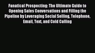 Read Fanatical Prospecting: The Ultimate Guide to Opening Sales Conversations and Filling the