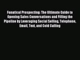 Read Fanatical Prospecting: The Ultimate Guide to Opening Sales Conversations and Filling the