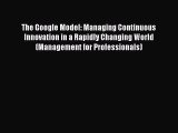 Download The Google Model: Managing Continuous Innovation in a Rapidly Changing World (Management