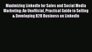 Read Maximizing LinkedIn for Sales and Social Media Marketing: An Unofficial Practical Guide