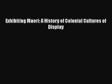 [Download] Exhibiting Maori: A History of Colonial Cultures of Display [Download] Online