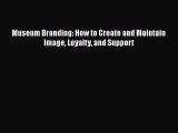 [Download] Museum Branding: How to Create and Maintain Image Loyalty and Support [Download]