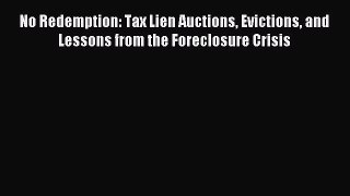 Read No Redemption: Tax Lien Auctions Evictions and Lessons from the Foreclosure Crisis Ebook