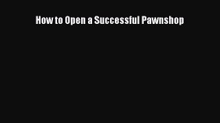 [Download] How to Open a Successful Pawnshop [PDF] Full Ebook