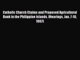 Read Catholic Church Claims and Proposed Agricultural Bank in the Philippine Islands. [Hearings