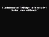 Download A Confederate Girl: The Diary of Carrie Berry 1864 (Diaries Letters and Memoirs) PDF