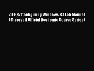 Download 70-687 Configuring Windows 8.1 Lab Manual (Microsoft Official Academic Course Series)