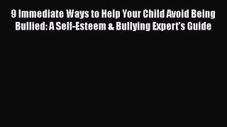 [PDF] 9 Immediate Ways to Help Your Child Avoid Being Bullied: A Self-Esteem & Bullying Expert's