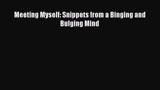 Read Meeting Myself: Snippets from a Binging and Bulging Mind Ebook Free