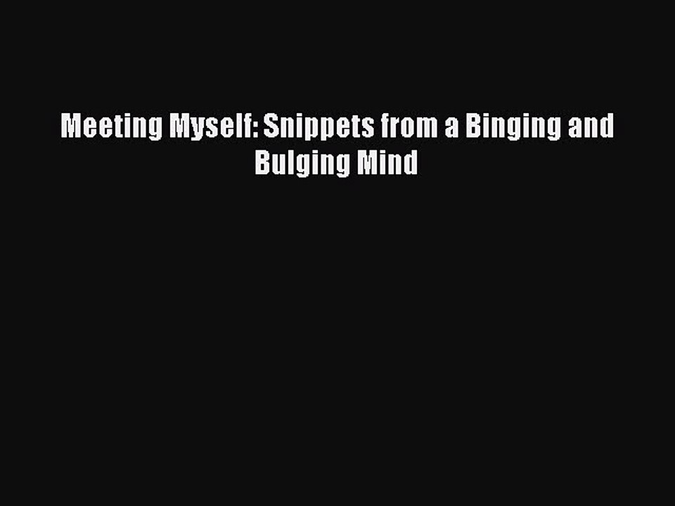 Read Meeting Myself: Snippets from a Binging and Bulging Mind Ebook Free