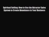 Read Spiritual Selling: How to Use the Attractor Sales System to Create Abundance in Your Business