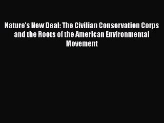 Read Full Nature's New Deal: The Civilian Conservation Corps and the Roots of the American