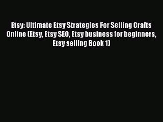 Read Etsy: Ultimate Etsy Strategies For Selling Crafts Online (Etsy Etsy SEO Etsy business