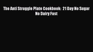 Download The Anti Struggle Plate Cookbook:  21 Day No Sugar No Dairy Fast PDF Online