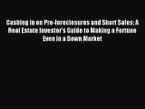 Read Cashing in on Pre-foreclosures and Short Sales: A Real Estate Investor's Guide to Making