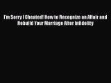 [Read] I'm Sorry I Cheated! How to Recognize an Affair and Rebuild Your Marriage After Infidelity