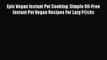 [PDF] Epic Vegan Instant Pot Cooking: Simple Oil-Free Instant Pot Vegan Recipes For Lazy F@cks