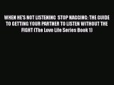 [PDF] WHEN HE'S NOT LISTENING  STOP NAGGING: THE GUIDE TO GETTING YOUR PARTNER TO LISTEN WITHOUT