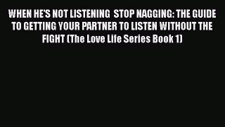 [PDF] WHEN HE'S NOT LISTENING  STOP NAGGING: THE GUIDE TO GETTING YOUR PARTNER TO LISTEN WITHOUT
