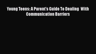 [Read] Young Teens: A Parent's Guide To Dealing  With Communication Barriers PDF Online