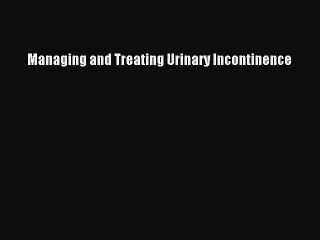 Download Managing and Treating Urinary Incontinence Ebook Free