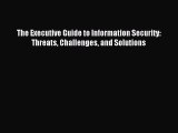 Read The Executive Guide to Information Security: Threats Challenges and Solutions E-Book Free