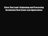 Read Close That Loan!: Originating and Processing Residential Real Estate Loan Applications