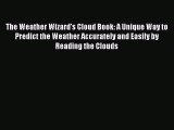 Read Full The Weather Wizard's Cloud Book: A Unique Way to Predict the Weather Accurately and