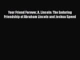 Download Your Friend Forever A. Lincoln: The Enduring Friendship of Abraham Lincoln and Joshua